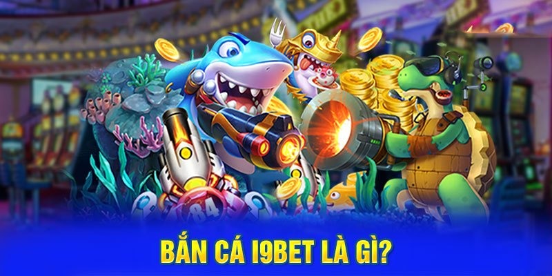 Game Bắn Cá I9bet online hot nhất thị trường