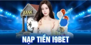 Hướng dẫn cược thủ nạp tiền I9BET