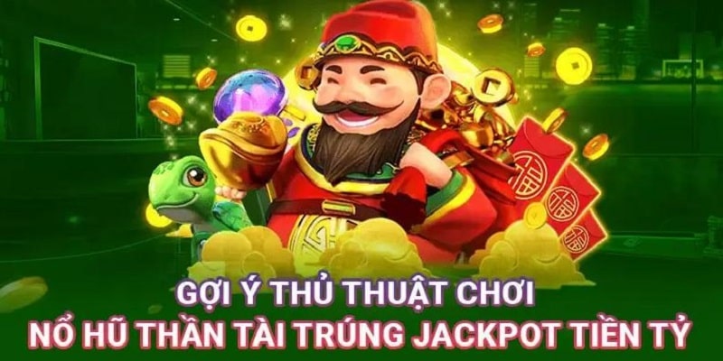 3 kinh nghiệm chơi nổ hũ thần tài giúp cược thủ thắng lớn