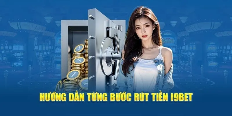 Hướng dẫn thao tác rút tiền I9BET